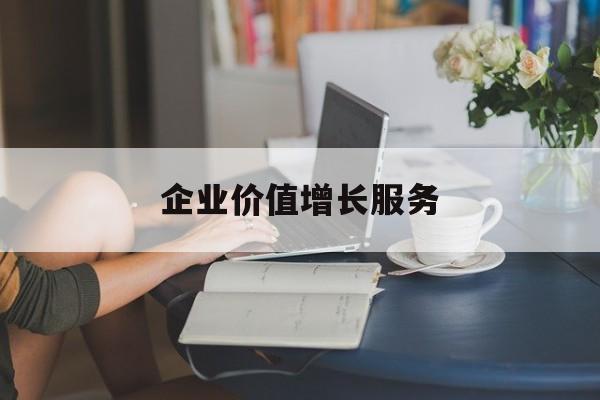 企业价值增长服务(企业价值三种计算公式)本溪市